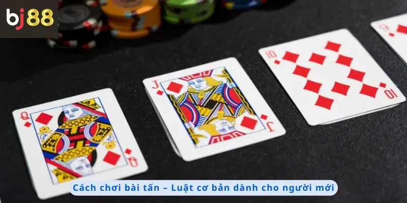 Cách chơi bài tấn cơ bản