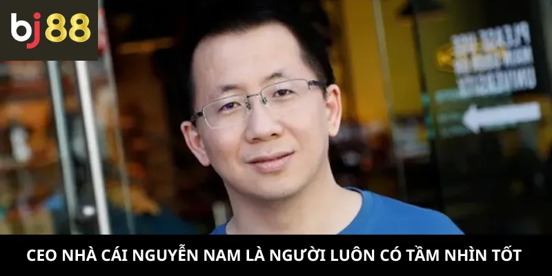 CEO nhà cái Nguyễn Nam là người luôn có tầm nhìn tốt 
