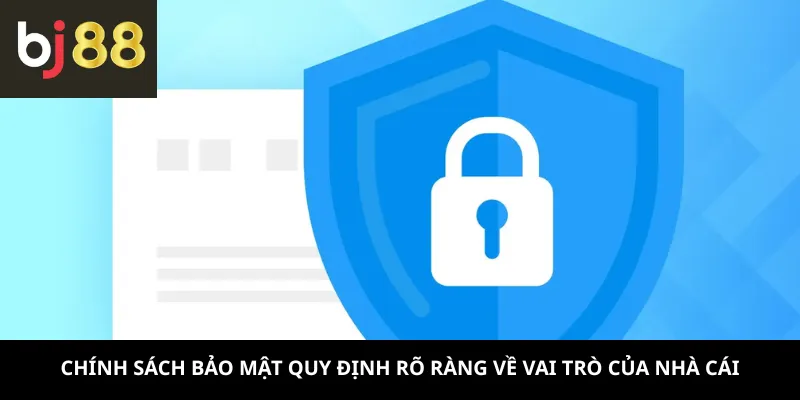 Chính Sách Bảo Mật 3 Chính sách bảo mật quy định rõ ràng về vai trò của nhà cái