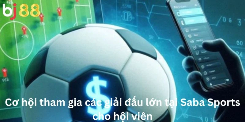 Cơ hội tham gia các giải đấu lớn tại Saba Sports cho hội viên