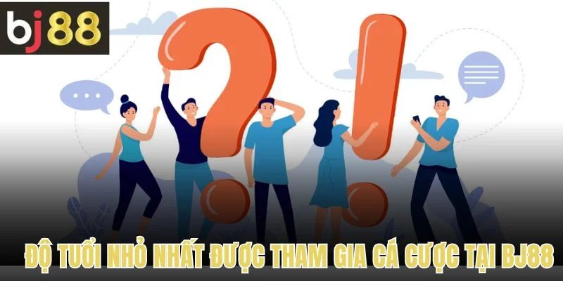 Câu hỏi thường gặp về độ tuổi nhỏ nhất được tham gia cá cược