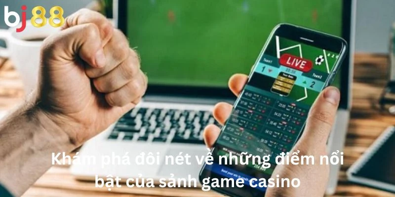 Khám phá đôi nét về những điểm nổi bật của sảnh game casino