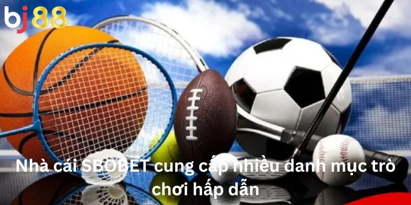 Nhà cái SBOBET cung cấp nhiều danh mục trò chơi hấp dẫn