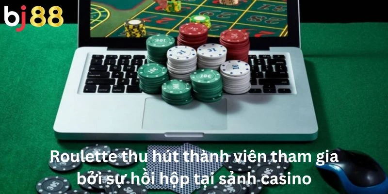 Roulette thu hút thành viên tham gia bởi sự hồi hộp tại sảnh casino