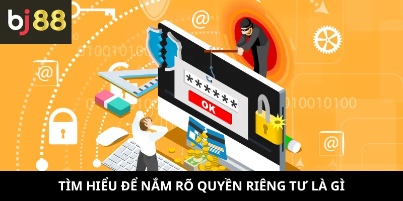 Tìm hiểu để nắm rõ quyền riêng tư là gì